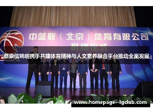蔡崇信姚明携手共建体育精神与人文素养融合平台推动全面发展