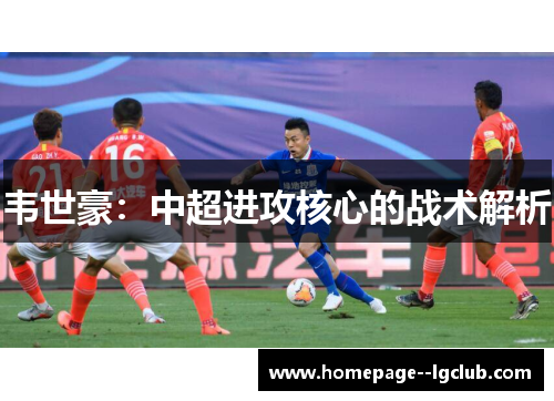 韦世豪：中超进攻核心的战术解析