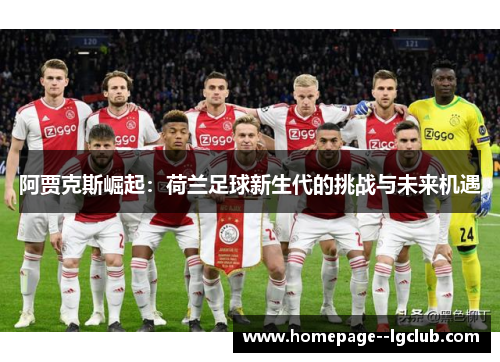 阿贾克斯崛起:荷兰足球新生代的挑战与未来机遇 阿贾克斯崛起:荷兰足球新生代的挑战与未来机遇