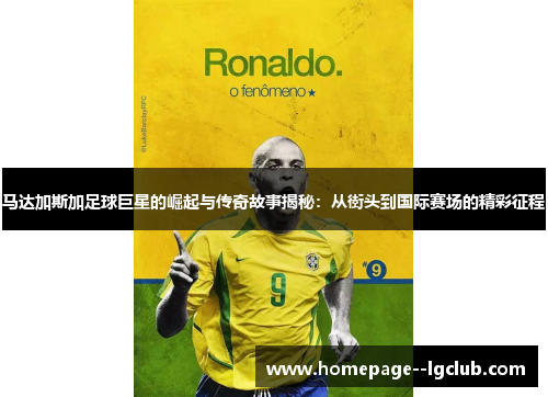 马达加斯加足球巨星的崛起与传奇故事揭秘：从街头到国际赛场的精彩征程